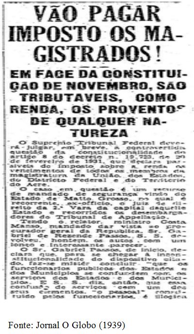 Recorte do Jornal O Globo, de 1939. A manchete recebe o título de "Vão pagar impostos os Magistrados!". O subtítulo diz "Em face da Constituição de novembro, são tributáveis, como renda, os proventos de qualquer natureza".